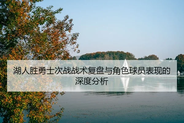湖人胜勇士次战战术复盘与角色球员表现的深度分析