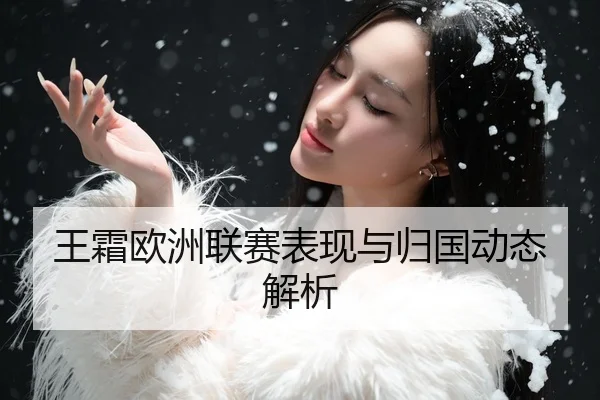 王霜欧洲联赛表现与归国动态解析